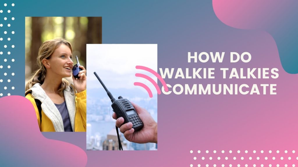 How Do Walkie Talkies Work and Communicate with Each Other