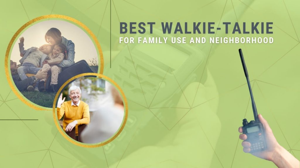 Best walkie talkie for family use and neighborhood